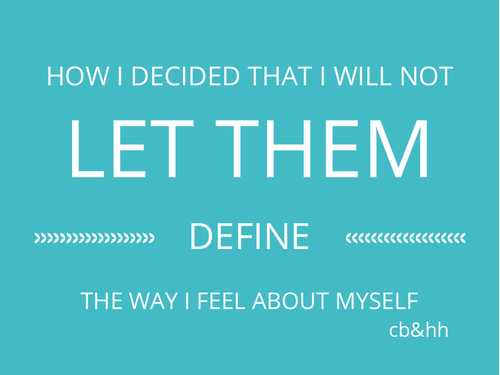 How I Decided I Will Not Let Them Define The Way I Feel About Myself